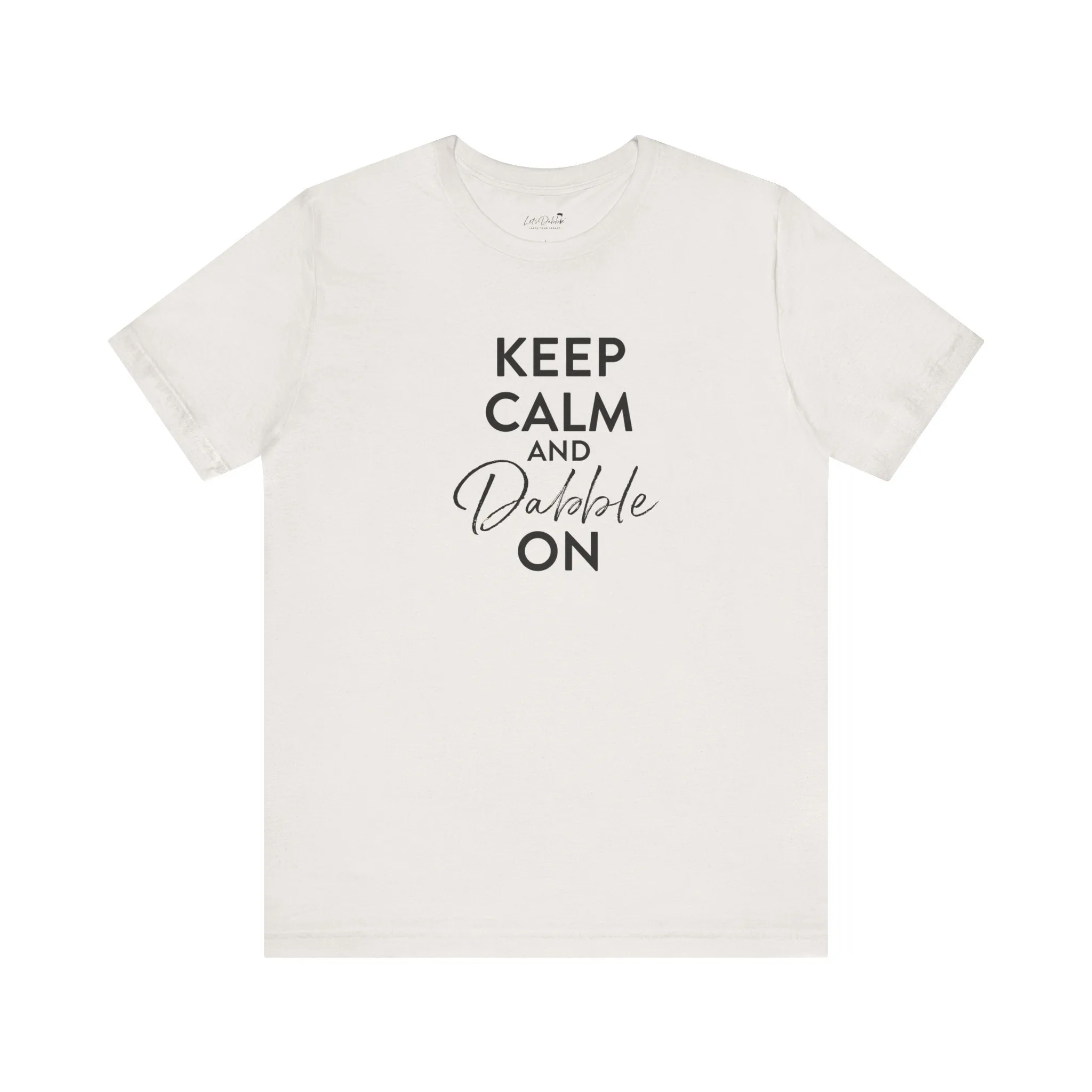 Keep Calm and Dabble On Shirt