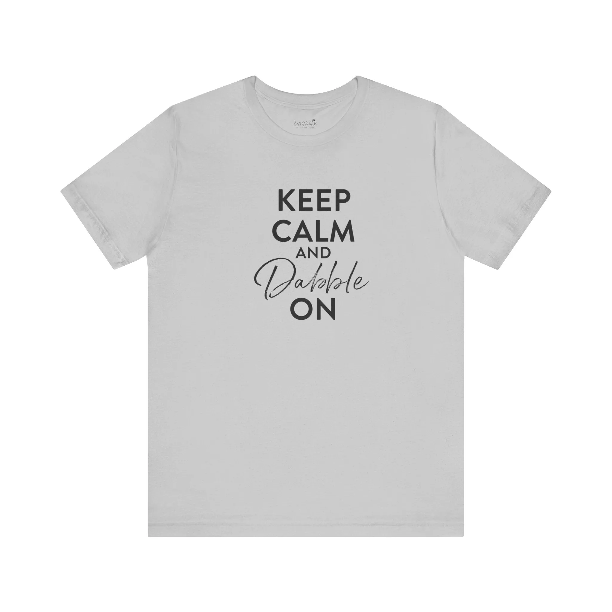 Keep Calm and Dabble On Shirt
